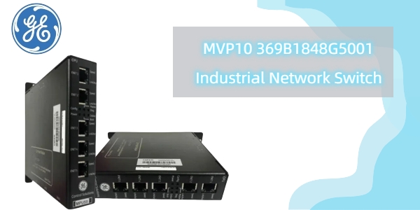 GE MVP10 369B1848G5001: A Robust Industrial Ethernet Switch for Demanding Environments